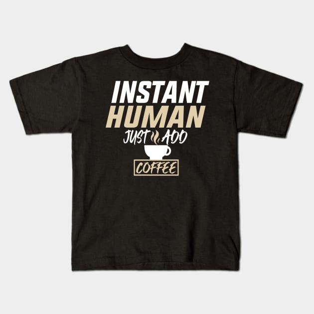 Instant Human Just Add Coffee Funny Design Quote Kids T-Shirt by shopcherroukia